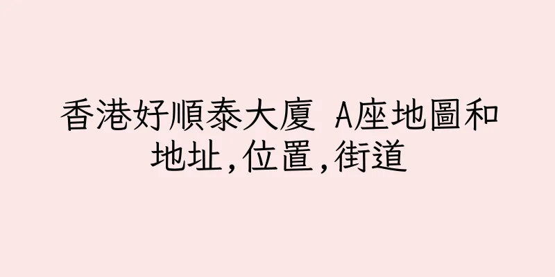 香港好順泰大廈 A座地圖和地址,位置,街道