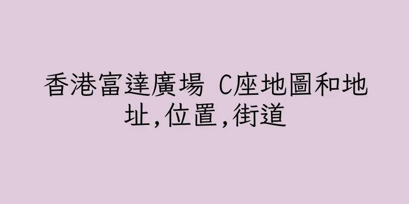 香港富達廣場 C座地圖和地址,位置,街道