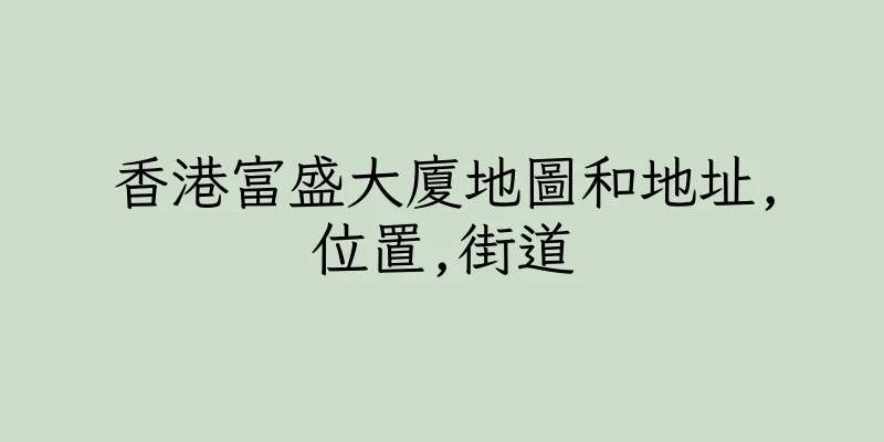 香港富盛大廈地圖和地址,位置,街道