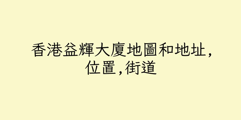 香港益輝大廈地圖和地址,位置,街道