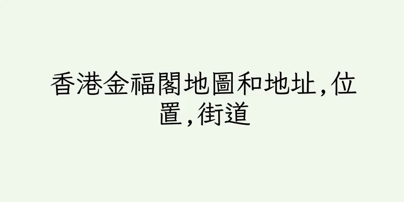 香港金福閣地圖和地址,位置,街道