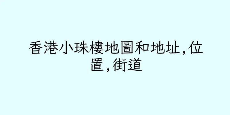 香港小珠樓地圖和地址,位置,街道