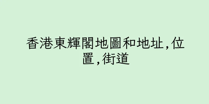 香港東輝閣地圖和地址,位置,街道