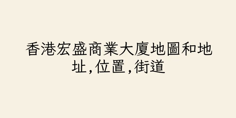 香港宏盛商業大廈地圖和地址,位置,街道