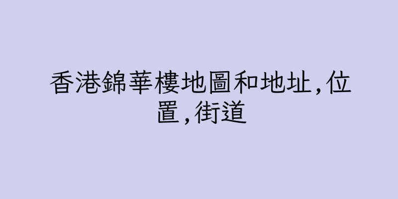 香港錦華樓地圖和地址,位置,街道