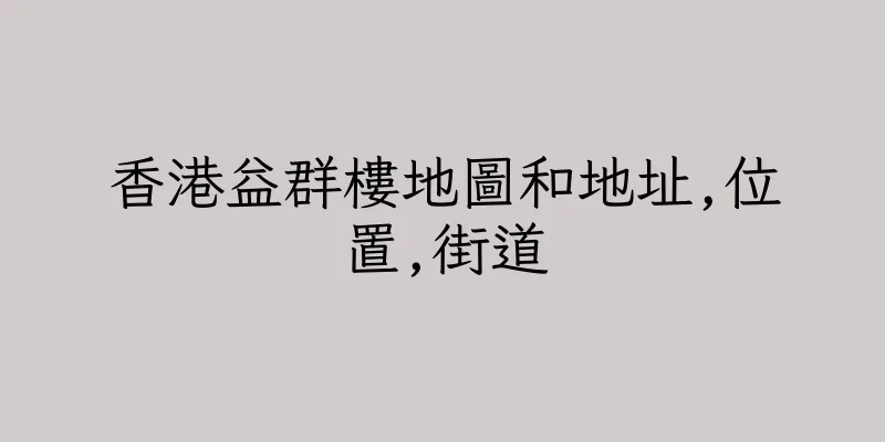 香港益群樓地圖和地址,位置,街道