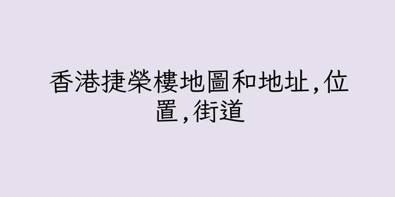 香港捷榮樓地圖和地址,位置,街道
