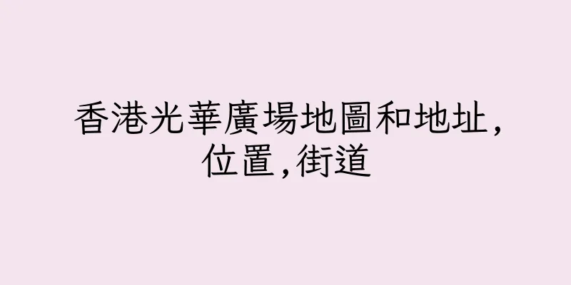 香港光華廣場地圖和地址,位置,街道