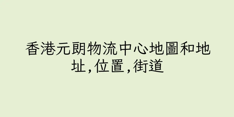 香港元朗物流中心地圖和地址,位置,街道