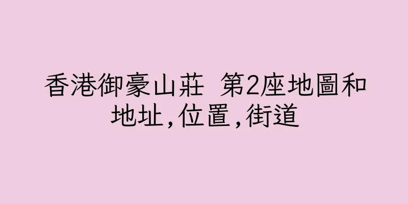 香港御豪山莊 第2座地圖和地址,位置,街道
