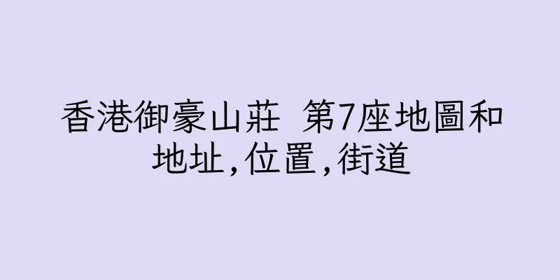 香港御豪山莊 第7座地圖和地址,位置,街道