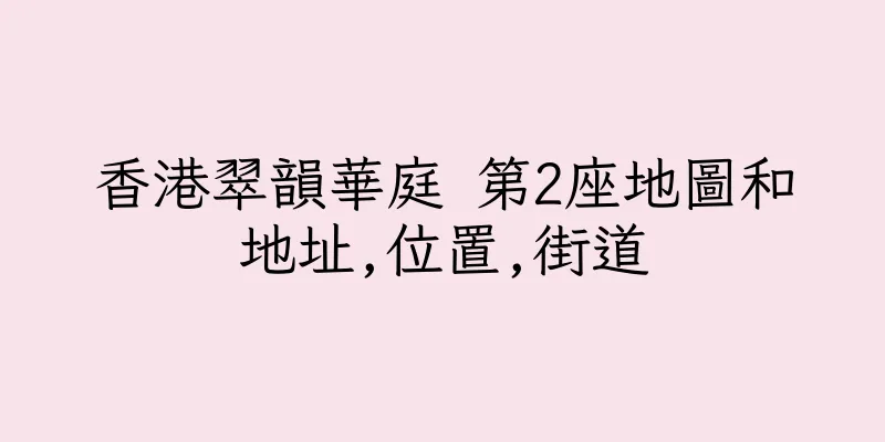 香港翠韻華庭 第2座地圖和地址,位置,街道