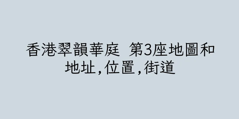 香港翠韻華庭 第3座地圖和地址,位置,街道