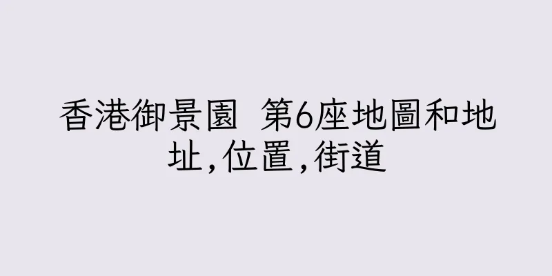 香港御景園 第6座地圖和地址,位置,街道