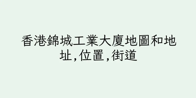 香港錦城工業大廈地圖和地址,位置,街道