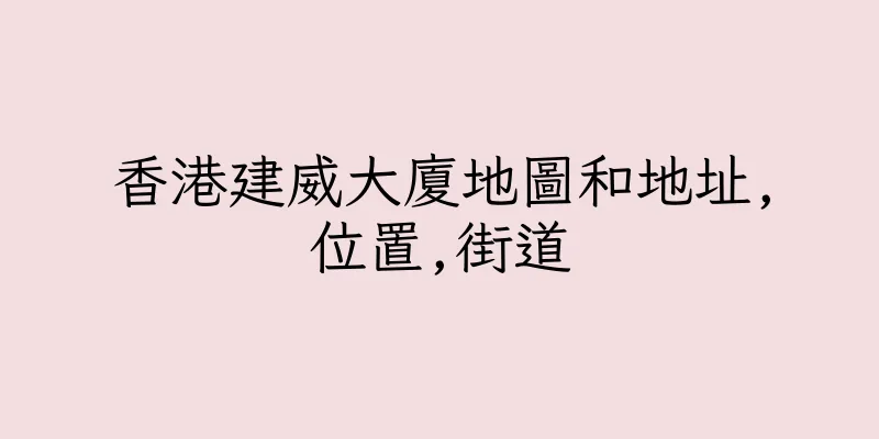 香港建威大廈地圖和地址,位置,街道