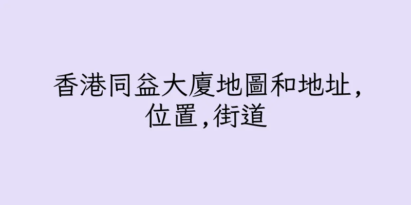 香港同益大廈地圖和地址,位置,街道
