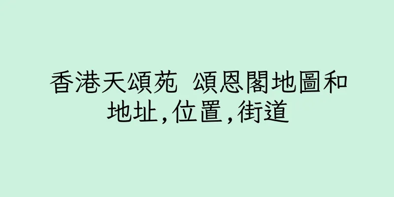 香港天頌苑 頌恩閣地圖和地址,位置,街道