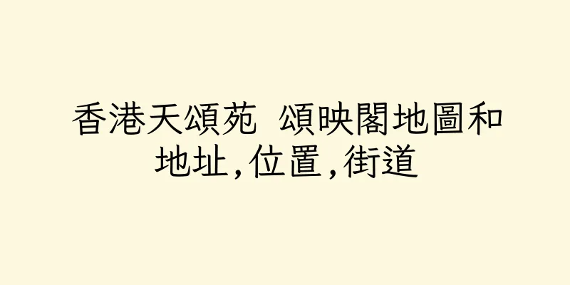 香港天頌苑 頌映閣地圖和地址,位置,街道