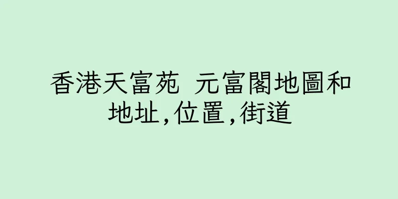 香港天富苑 元富閣地圖和地址,位置,街道
