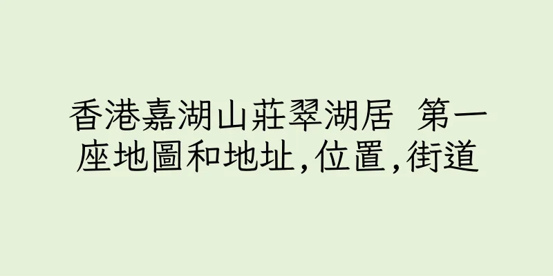 香港嘉湖山莊翠湖居 第一座地圖和地址,位置,街道