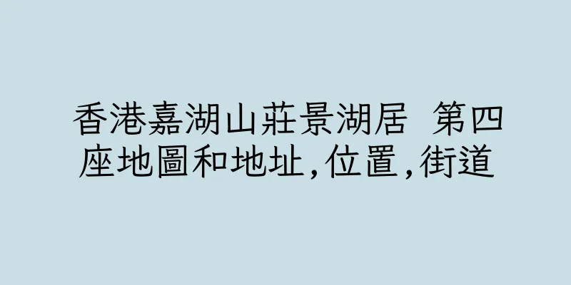 香港嘉湖山莊景湖居 第四座地圖和地址,位置,街道