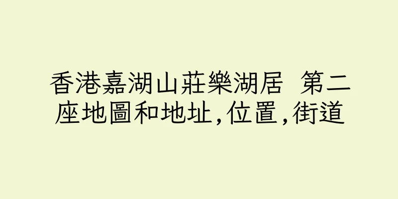 香港嘉湖山莊樂湖居 第二座地圖和地址,位置,街道