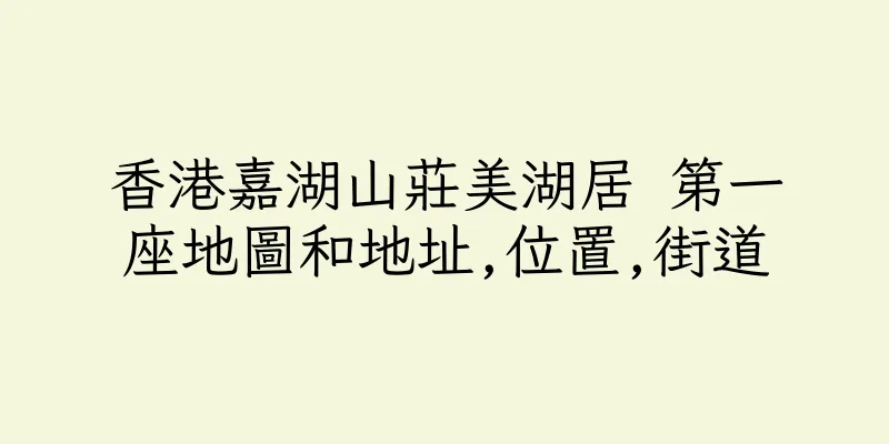 香港嘉湖山莊美湖居 第一座地圖和地址,位置,街道