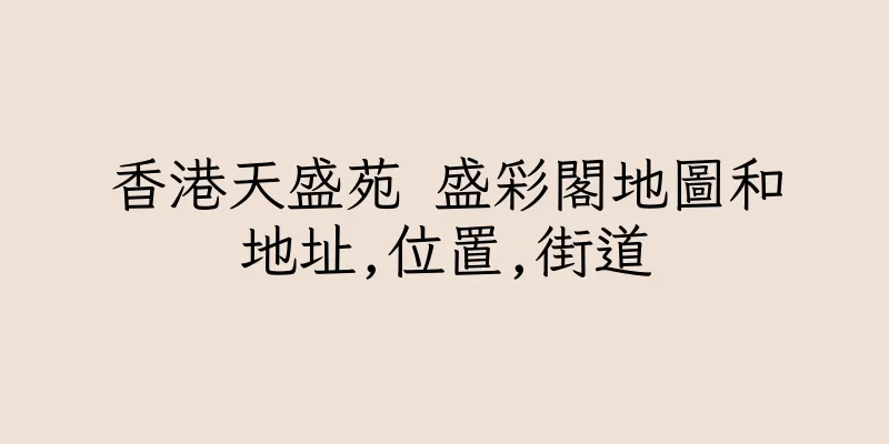 香港天盛苑 盛彩閣地圖和地址,位置,街道