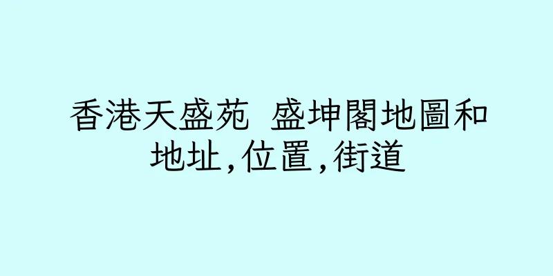 香港天盛苑 盛坤閣地圖和地址,位置,街道
