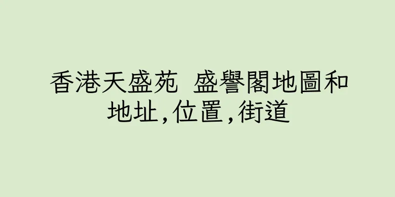 香港天盛苑 盛譽閣地圖和地址,位置,街道