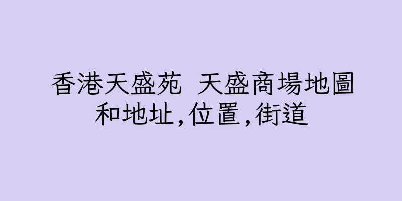 香港天盛苑 天盛商場地圖和地址,位置,街道
