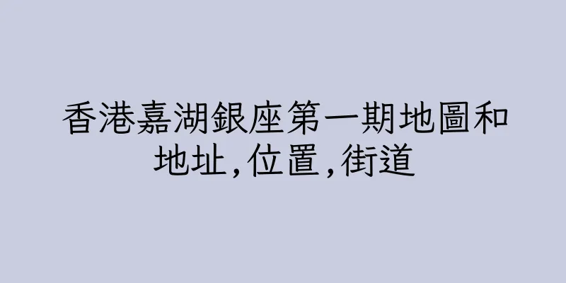 香港嘉湖銀座第一期地圖和地址,位置,街道