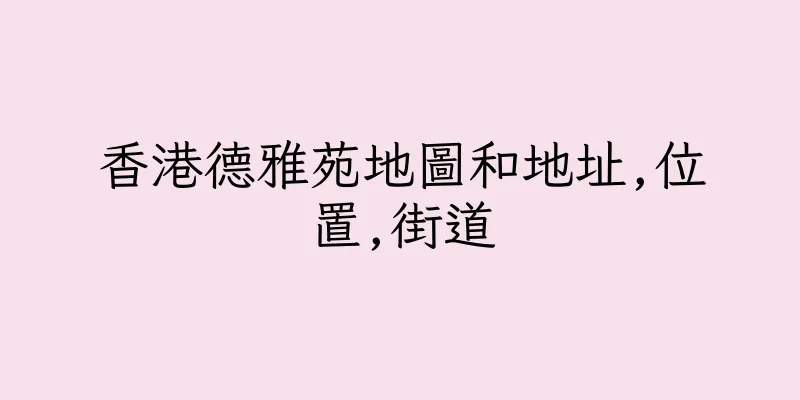 香港德雅苑地圖和地址,位置,街道