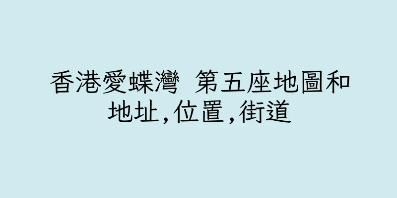 香港愛蝶灣 第五座地圖和地址,位置,街道