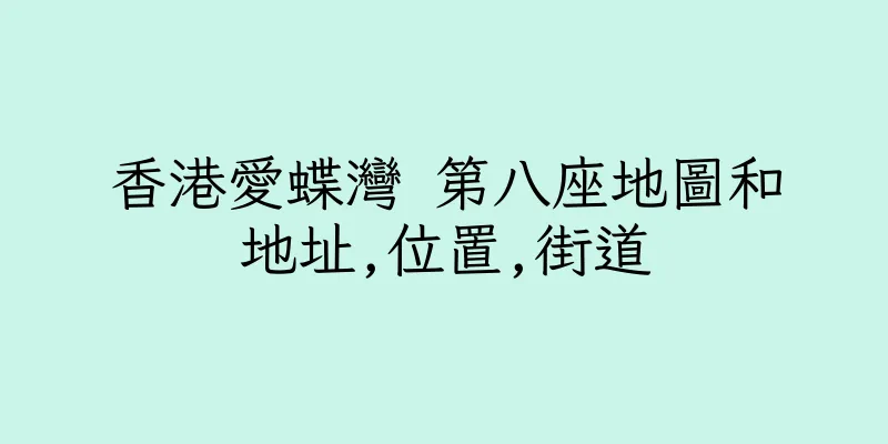 香港愛蝶灣 第八座地圖和地址,位置,街道