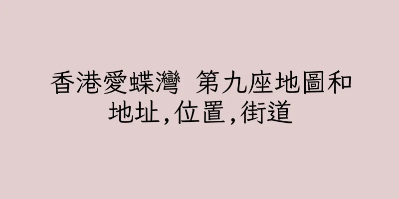 香港愛蝶灣 第九座地圖和地址,位置,街道
