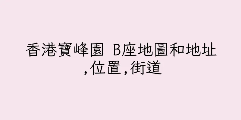 香港寶峰園 B座地圖和地址,位置,街道