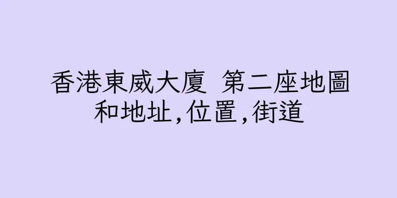 香港東威大廈 第二座地圖和地址,位置,街道