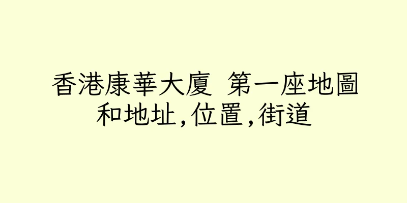 香港康華大廈 第一座地圖和地址,位置,街道