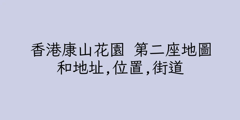 香港康山花園 第二座地圖和地址,位置,街道
