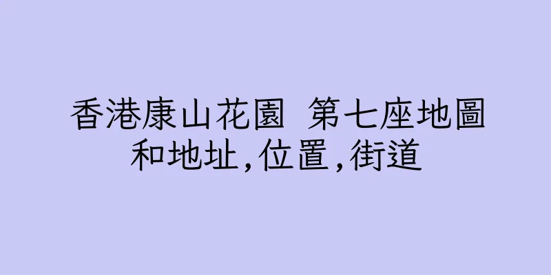 香港康山花園 第七座地圖和地址,位置,街道