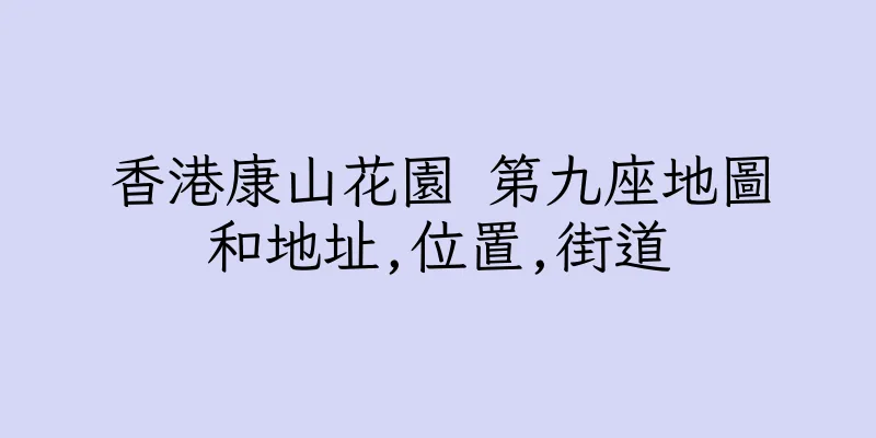 香港康山花園 第九座地圖和地址,位置,街道