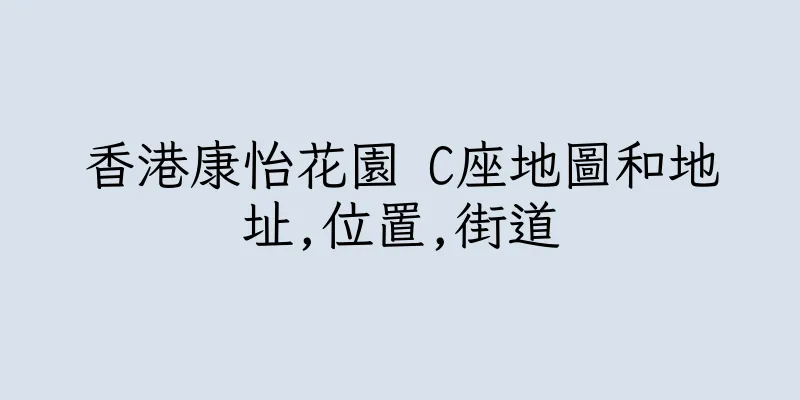 香港康怡花園 C座地圖和地址,位置,街道
