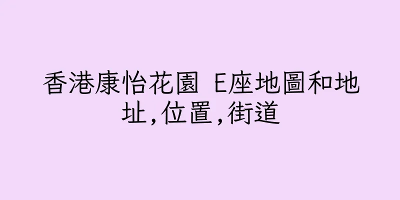香港康怡花園 E座地圖和地址,位置,街道