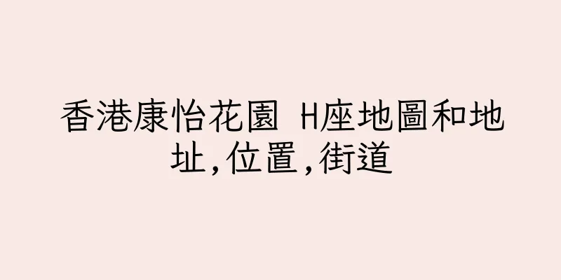 香港康怡花園 H座地圖和地址,位置,街道