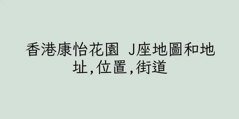 香港康怡花園 J座地圖和地址,位置,街道