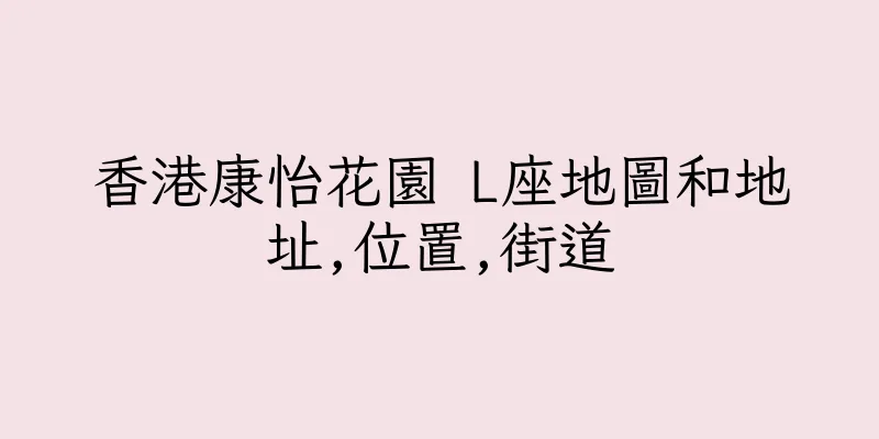 香港康怡花園 L座地圖和地址,位置,街道