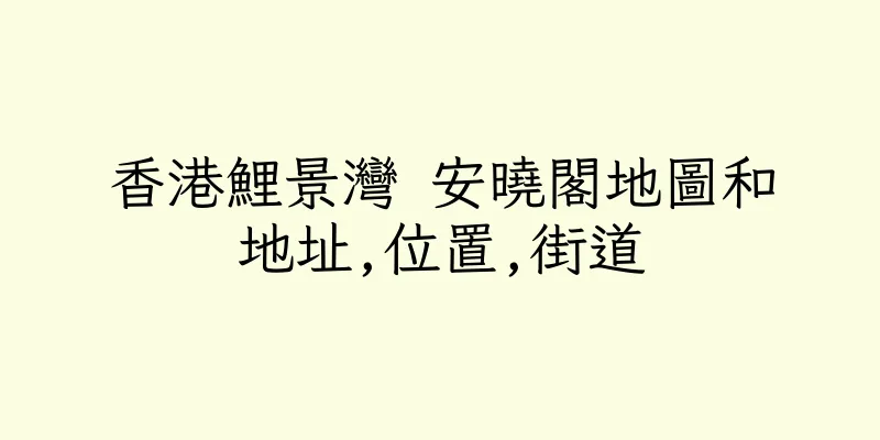 香港鯉景灣 安曉閣地圖和地址,位置,街道