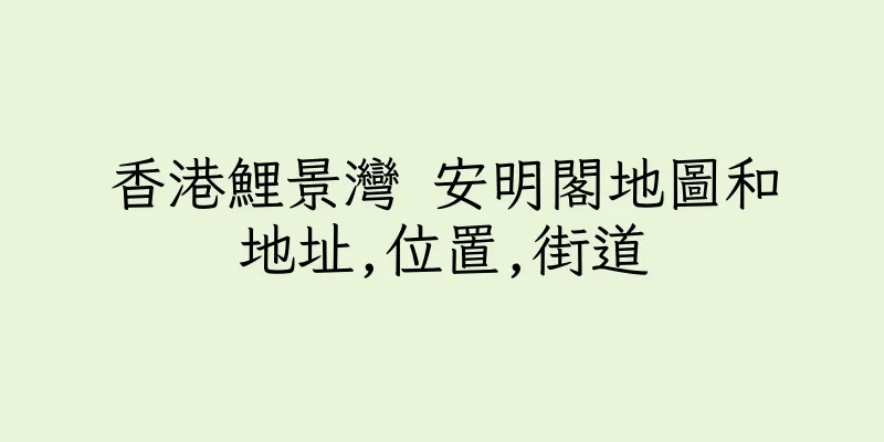 香港鯉景灣 安明閣地圖和地址,位置,街道
